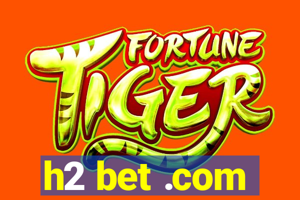 h2 bet .com